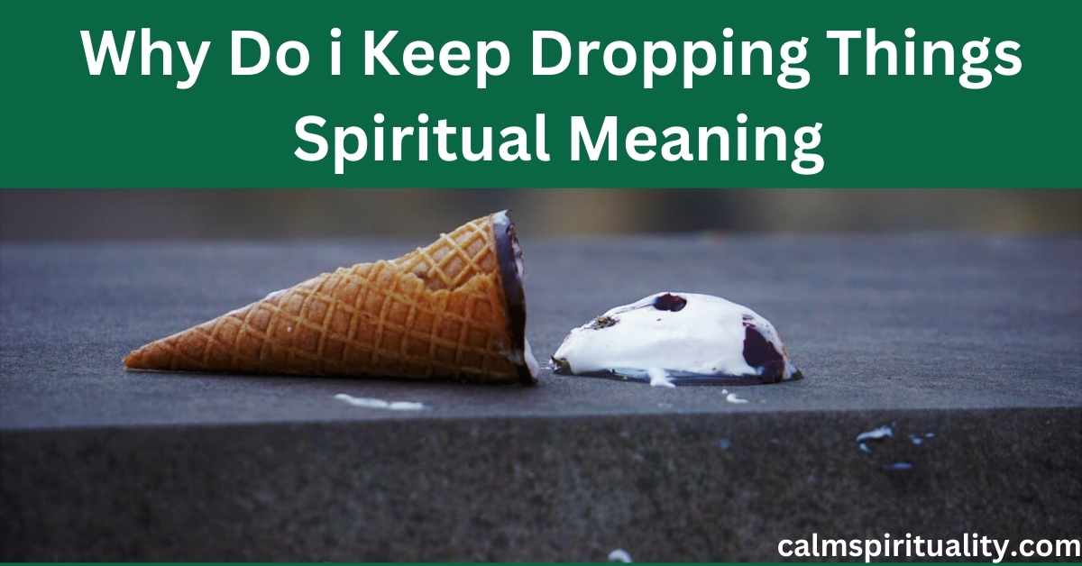 Why Do i Keep Dropping Things Spiritual Meaning - Calm Spirituality